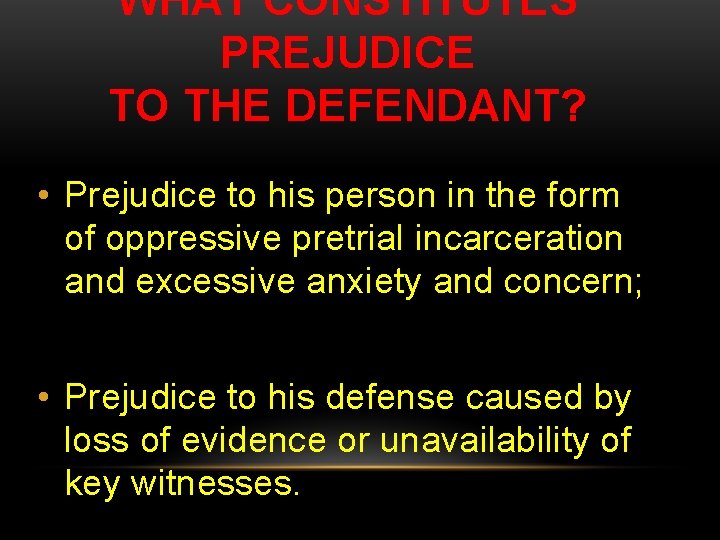 WHAT CONSTITUTES PREJUDICE TO THE DEFENDANT? • Prejudice to his person in the form