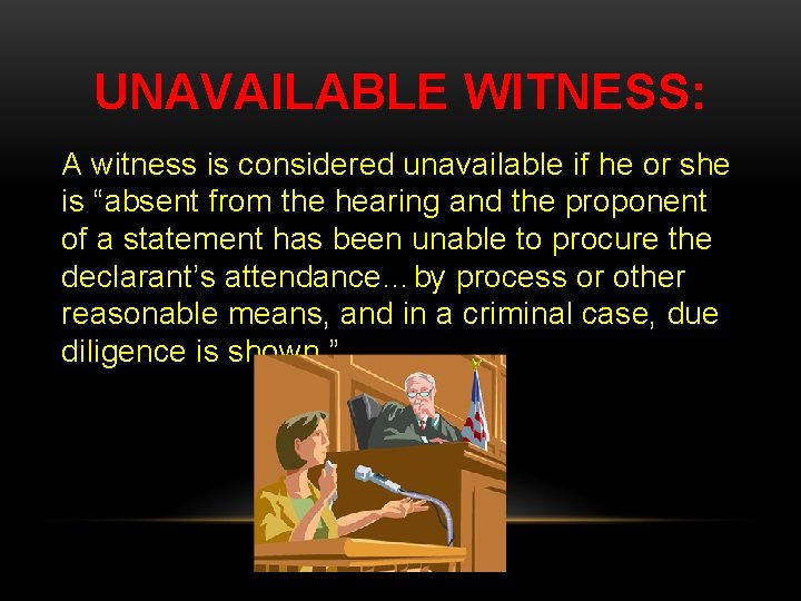 UNAVAILABLE WITNESS: A witness is considered unavailable if he or she is “absent from