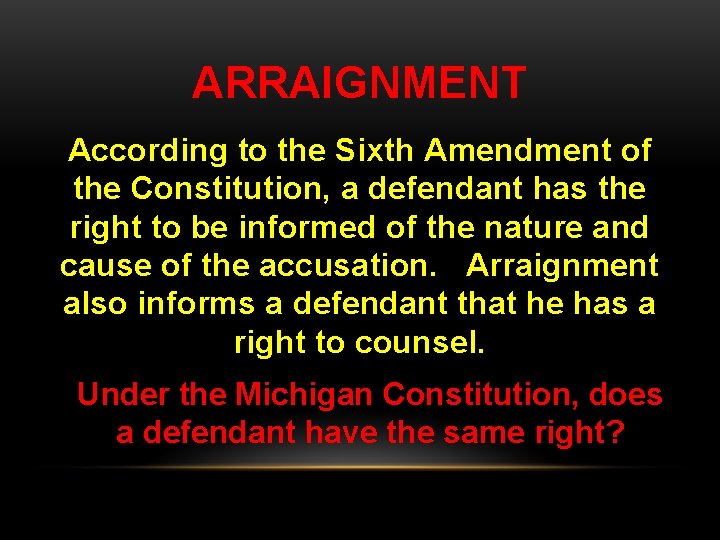 ARRAIGNMENT According to the Sixth Amendment of the Constitution, a defendant has the right