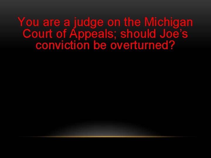 You are a judge on the Michigan Court of Appeals; should Joe’s conviction be