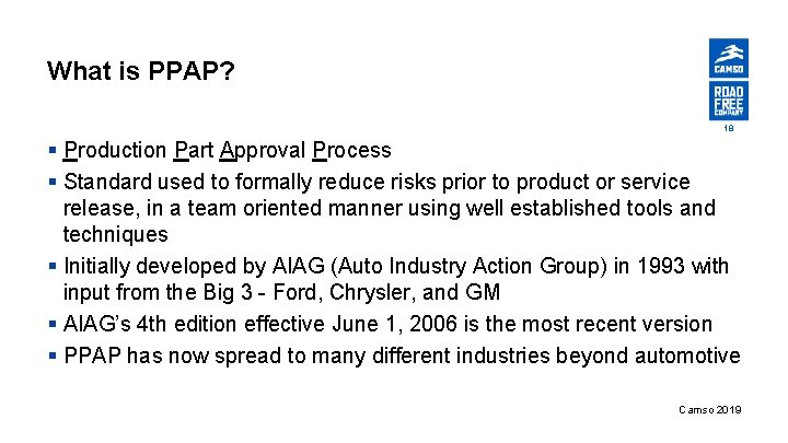 What is PPAP? 18 § Production Part Approval Process § Standard used to formally