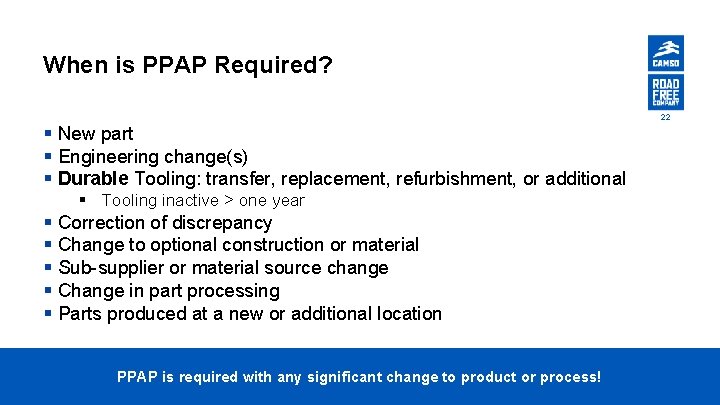 When is PPAP Required? 22 § New part § Engineering change(s) § Durable Tooling: