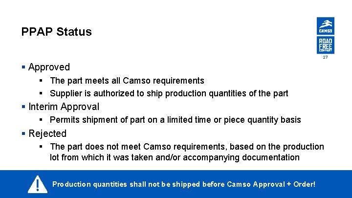 PPAP Status 27 § Approved § The part meets all Camso requirements § Supplier