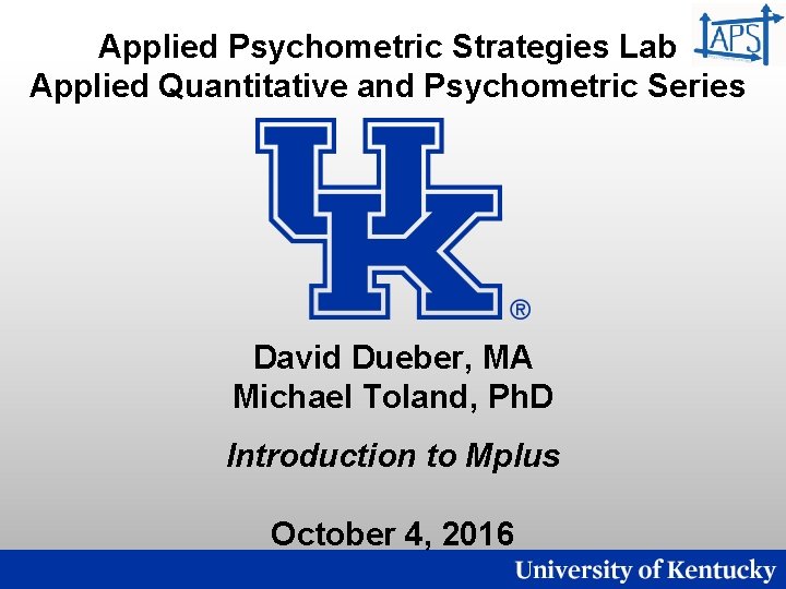 Applied Psychometric Strategies Lab Applied Quantitative and Psychometric Series David Dueber, MA Michael Toland,