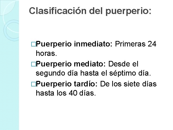 Clasificación del puerperio: �Puerperio inmediato: Primeras 24 horas. �Puerperio mediato: Desde el segundo día Clasificación del puerperio: �Puerperio inmediato: Primeras 24 horas. �Puerperio mediato: Desde el segundo día