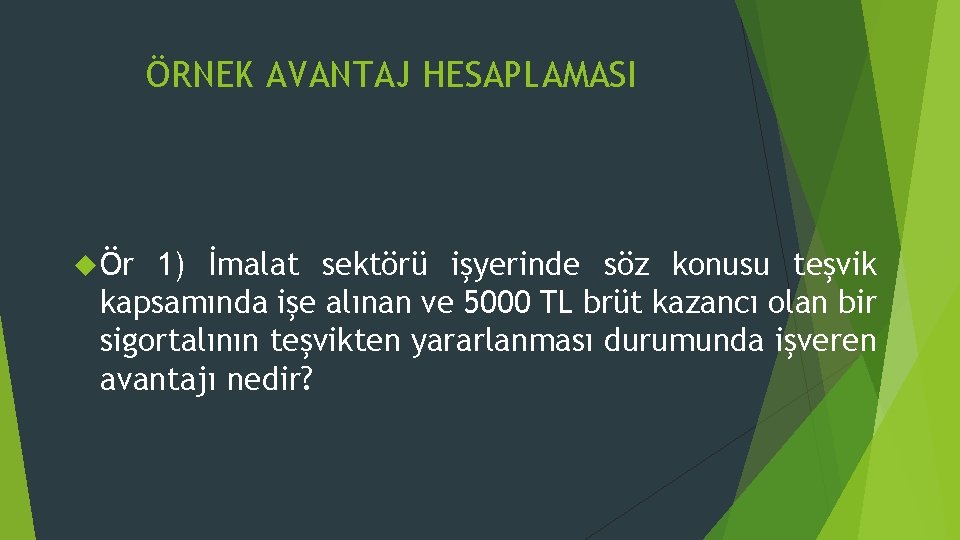 ÖRNEK AVANTAJ HESAPLAMASI Ör 1) İmalat sektörü işyerinde söz konusu teşvik kapsamında işe alınan