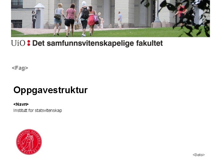 <Fag> Oppgavestruktur <Navn> Institutt for statsvitenskap <Dato> 