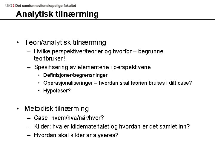 Analytisk tilnærming • Teori/analytisk tilnærming – Hvilke perspektiver/teorier og hvorfor – begrunne teoribruken! –