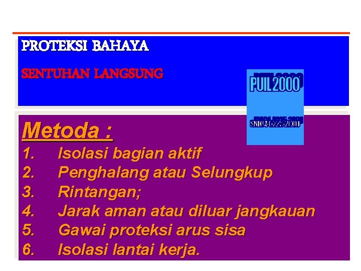 PROTEKSI BAHAYA SENTUHAN LANGSUNG Metoda : 1. 2. 3. 4. 5. 6. Isolasi bagian