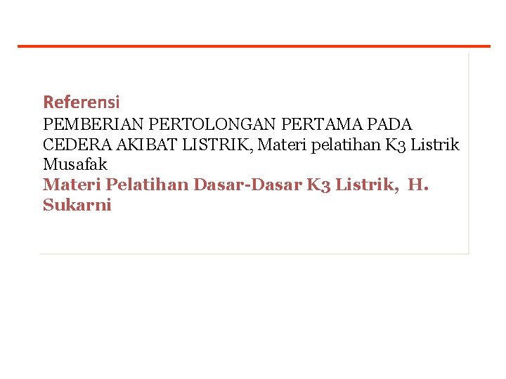 Referensi PEMBERIAN PERTOLONGAN PERTAMA PADA CEDERA AKIBAT LISTRIK, Materi pelatihan K 3 Listrik Musafak