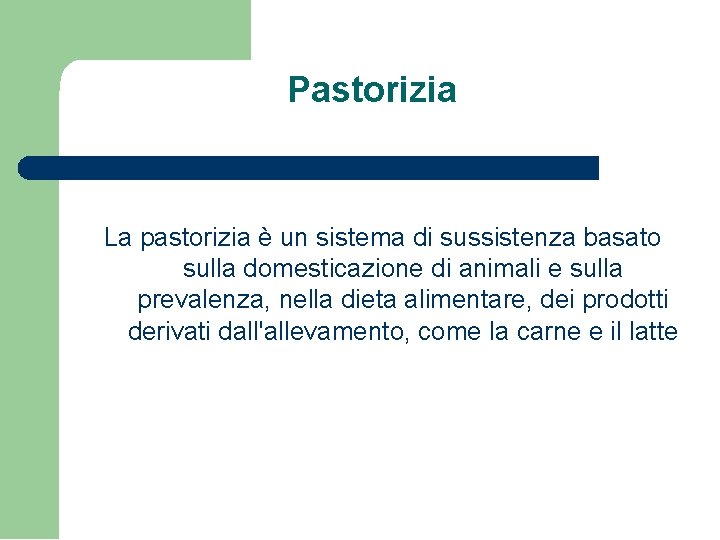 Pastorizia La pastorizia è un sistema di sussistenza basato sulla domesticazione di animali e