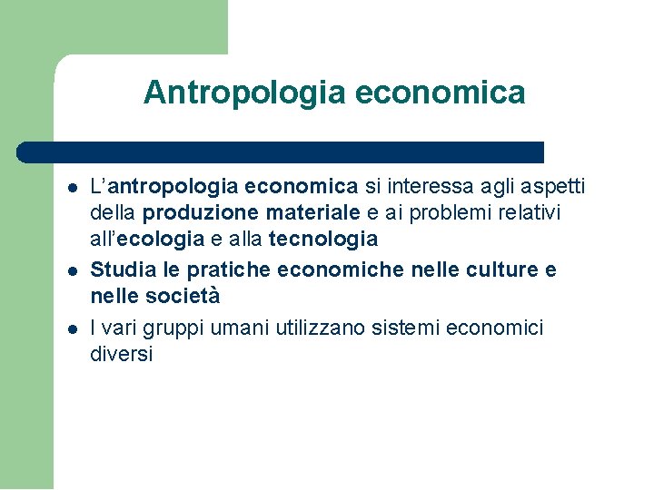 Antropologia economica L’antropologia economica si interessa agli aspetti della produzione materiale e ai problemi