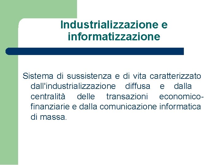 Industrializzazione e informatizzazione Sistema di sussistenza e di vita caratterizzato dall'industrializzazione diffusa e dalla Industrializzazione e informatizzazione Sistema di sussistenza e di vita caratterizzato dall'industrializzazione diffusa e dalla