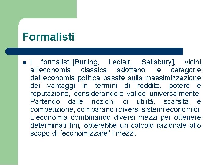 Formalisti I formalisti [Burling, Leclair, Salisbury], vicini all’economia classica adottano le categorie dell’economia politica