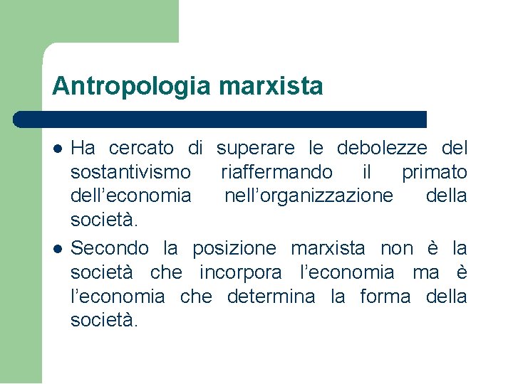 Antropologia marxista Ha cercato di superare le debolezze del sostantivismo riaffermando il primato dell’economia Antropologia marxista Ha cercato di superare le debolezze del sostantivismo riaffermando il primato dell’economia