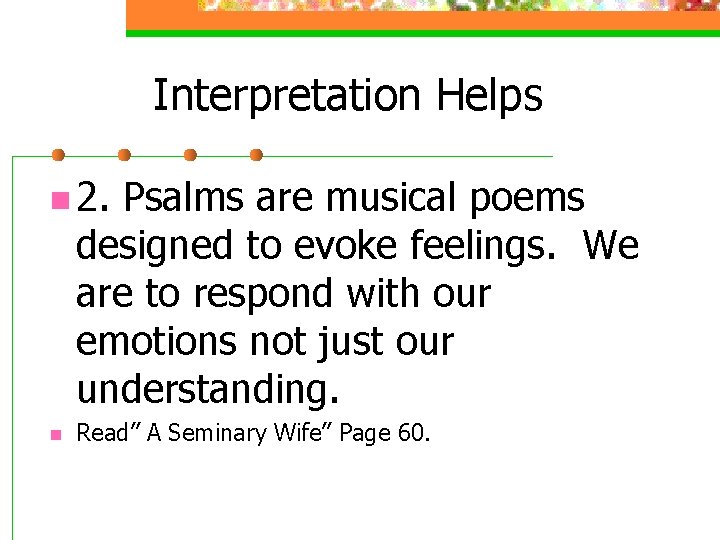 Interpretation Helps n 2. Psalms are musical poems designed to evoke feelings. We are