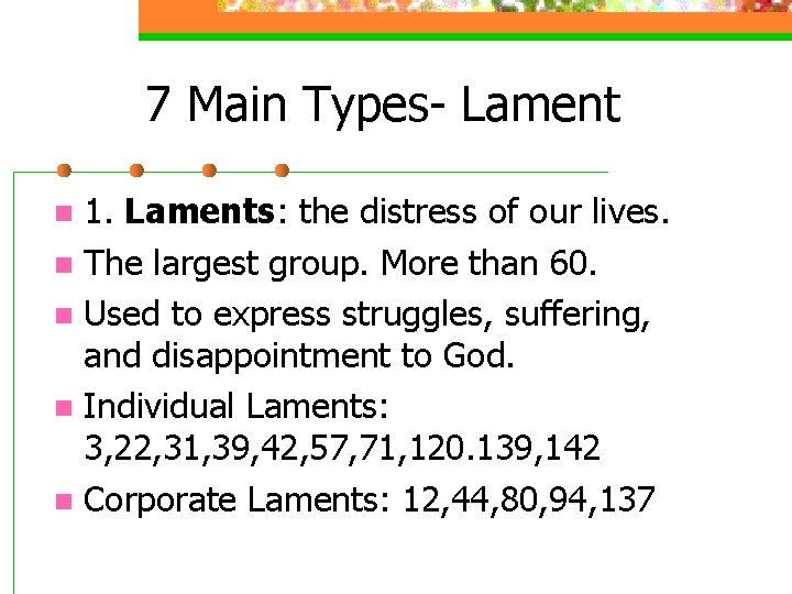 7 Main Types- Lament 1. Laments: the distress of our lives. n The largest