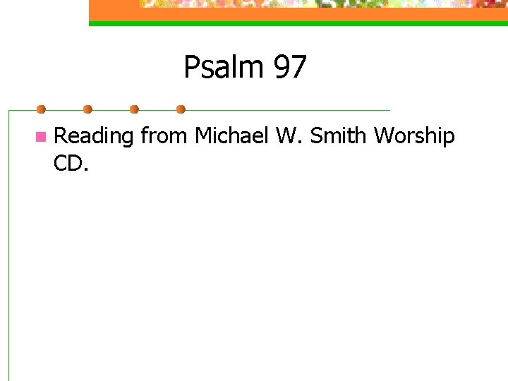 Psalm 97 n Reading from Michael W. Smith Worship CD. 