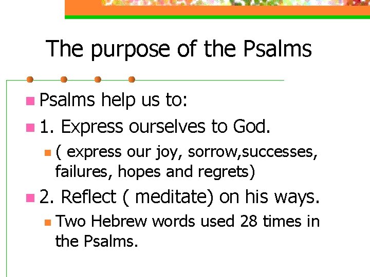 The purpose of the Psalms n Psalms help us to: n 1. Express ourselves