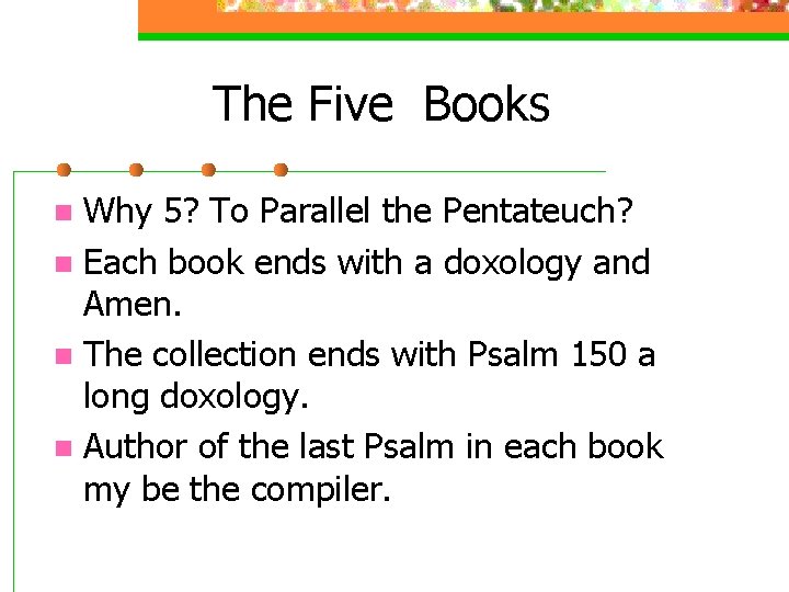 The Five Books Why 5? To Parallel the Pentateuch? n Each book ends with