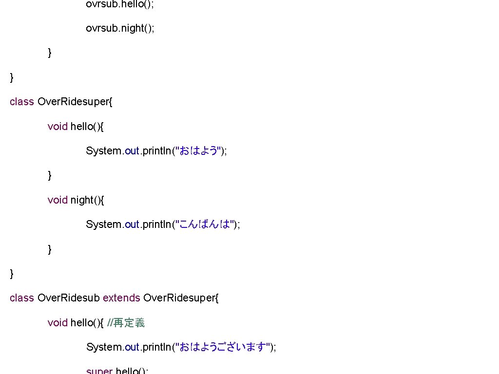 ovrsub. hello(); ovrsub. night(); } } class Over. Ridesuper{ void hello(){ System. out. println("おはよう");