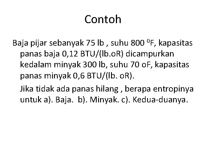 Contoh Baja pijar sebanyak 75 lb , suhu 800 0 F, kapasitas panas baja