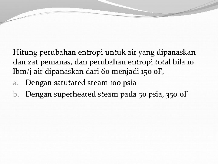 Hitung perubahan entropi untuk air yang dipanaskan dan zat pemanas, dan perubahan entropi total