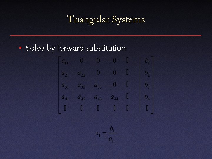 Triangular Systems • Solve by forward substitution 