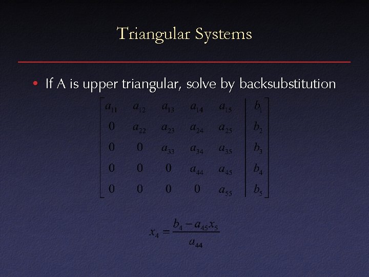 Triangular Systems • If A is upper triangular, solve by backsubstitution 