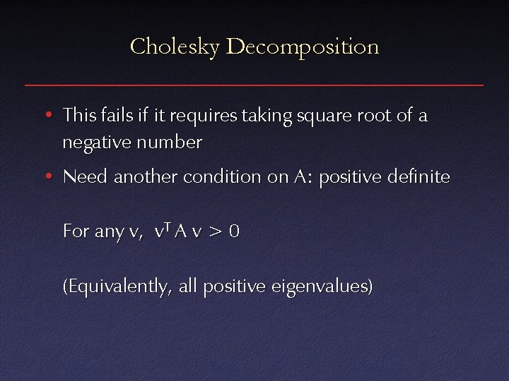Cholesky Decomposition • This fails if it requires taking square root of a negative