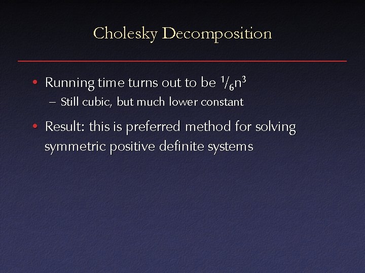 Cholesky Decomposition • Running time turns out to be 1/6 n 3 – Still