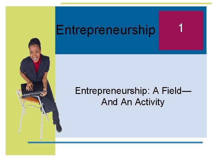 Entrepreneurship 1 Entrepreneurship: A Field— And An Activity 