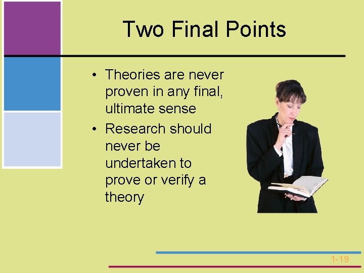 Two Final Points • Theories are never proven in any final, ultimate sense •