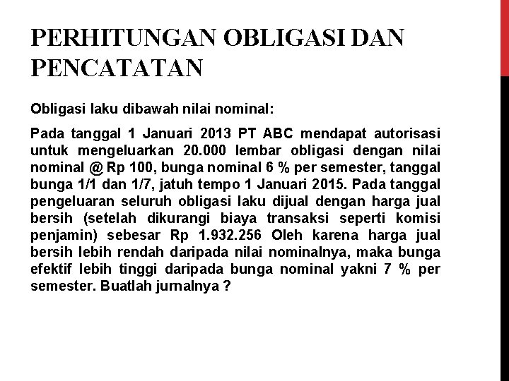 PERHITUNGAN OBLIGASI DAN PENCATATAN Obligasi laku dibawah nilai nominal: Pada tanggal 1 Januari 2013