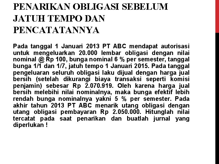 PENARIKAN OBLIGASI SEBELUM JATUH TEMPO DAN PENCATATANNYA Pada tanggal 1 Januari 2013 PT ABC