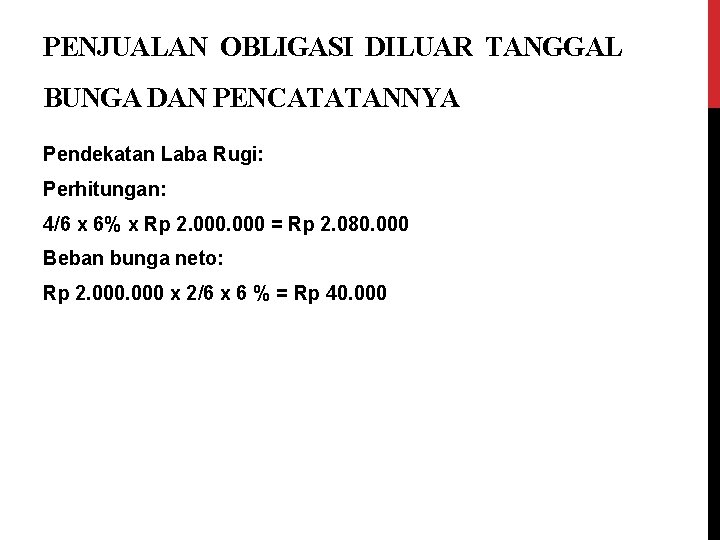 PENJUALAN OBLIGASI DILUAR TANGGAL BUNGA DAN PENCATATANNYA Pendekatan Laba Rugi: Perhitungan: 4/6 x 6%