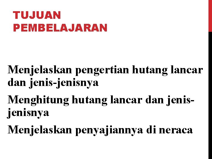 TUJUAN PEMBELAJARAN Menjelaskan pengertian hutang lancar dan jenis-jenisnya Menghitung hutang lancar dan jenisnya Menjelaskan