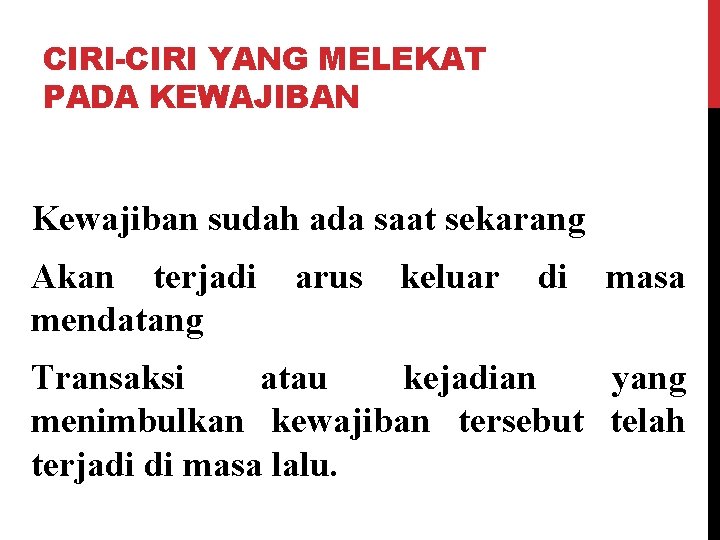CIRI-CIRI YANG MELEKAT PADA KEWAJIBAN Kewajiban sudah ada saat sekarang Akan terjadi mendatang arus
