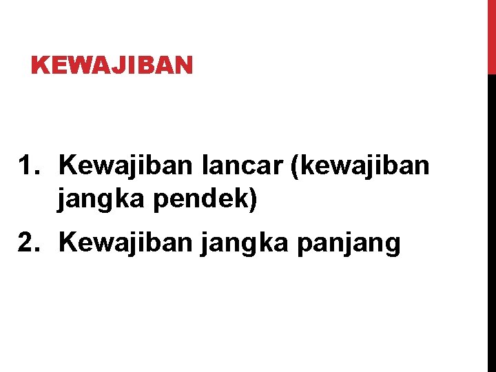 KEWAJIBAN 1. Kewajiban lancar (kewajiban jangka pendek) 2. Kewajiban jangka panjang 