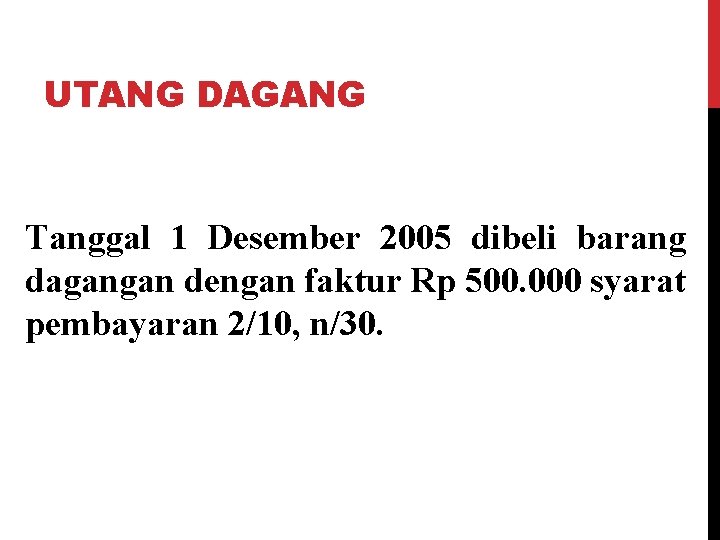 UTANG DAGANG Tanggal 1 Desember 2005 dibeli barang dagangan dengan faktur Rp 500. 000