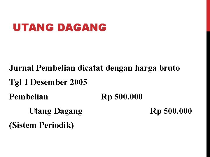 UTANG DAGANG Jurnal Pembelian dicatat dengan harga bruto Tgl 1 Desember 2005 Pembelian Utang