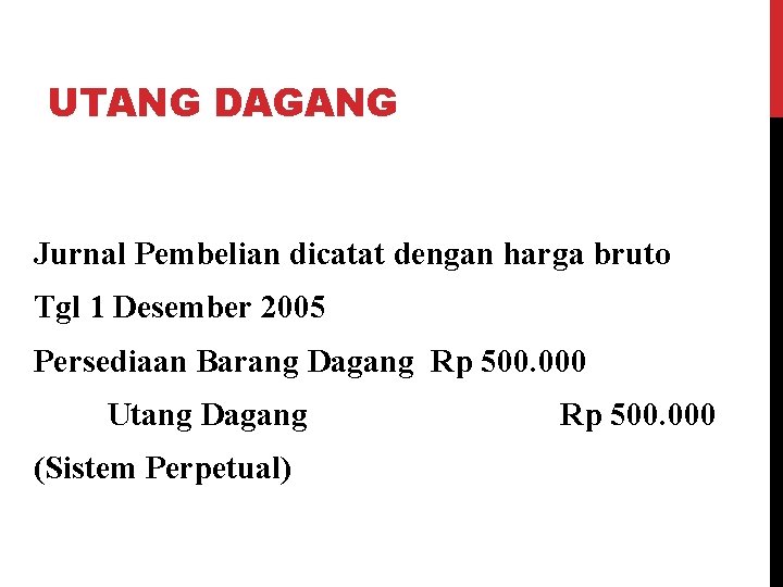 UTANG DAGANG Jurnal Pembelian dicatat dengan harga bruto Tgl 1 Desember 2005 Persediaan Barang