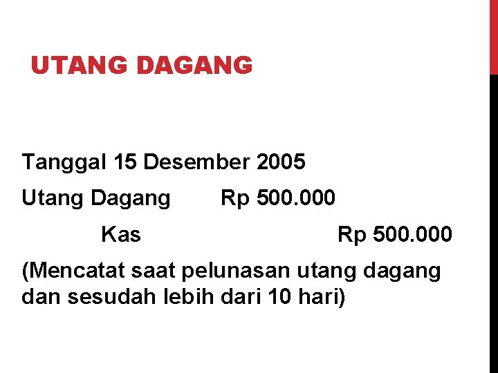 UTANG DAGANG Tanggal 15 Desember 2005 Utang Dagang Kas Rp 500. 000 (Mencatat saat