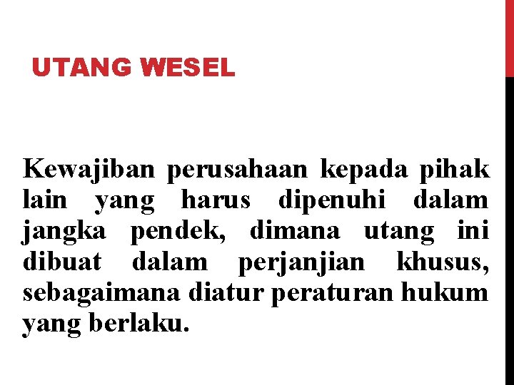 UTANG WESEL Kewajiban perusahaan kepada pihak lain yang harus dipenuhi dalam jangka pendek, dimana