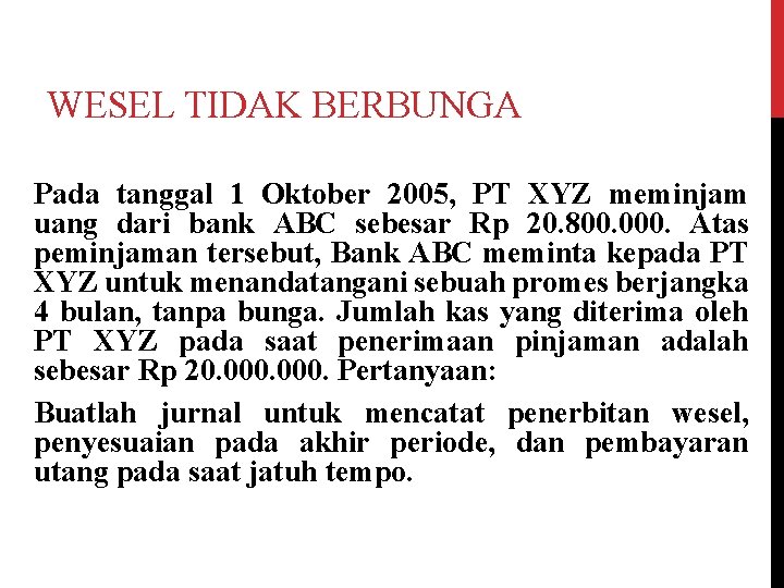 WESEL TIDAK BERBUNGA Pada tanggal 1 Oktober 2005, PT XYZ meminjam uang dari bank