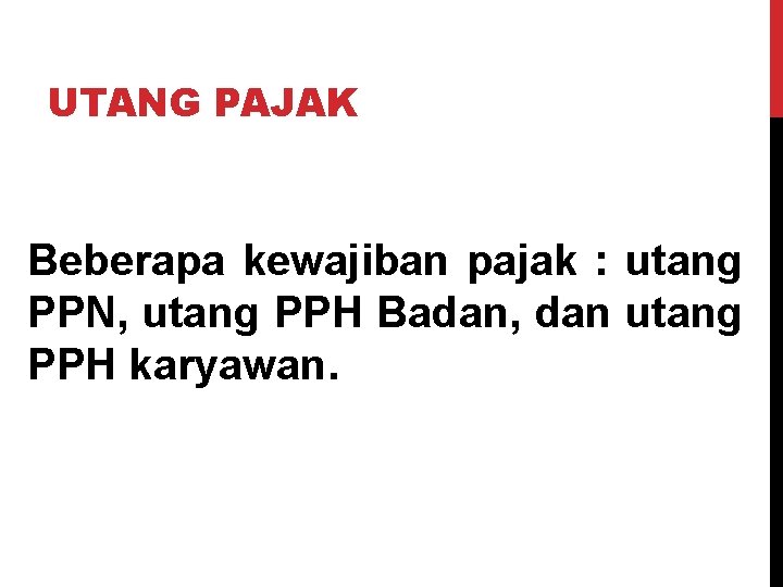 UTANG PAJAK Beberapa kewajiban pajak : utang PPN, utang PPH Badan, dan utang PPH