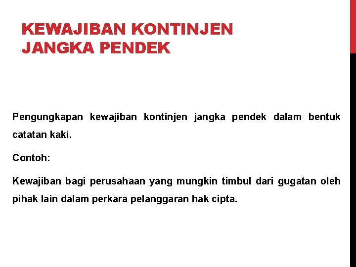 KEWAJIBAN KONTINJEN JANGKA PENDEK Pengungkapan kewajiban kontinjen jangka pendek dalam bentuk catatan kaki. Contoh: