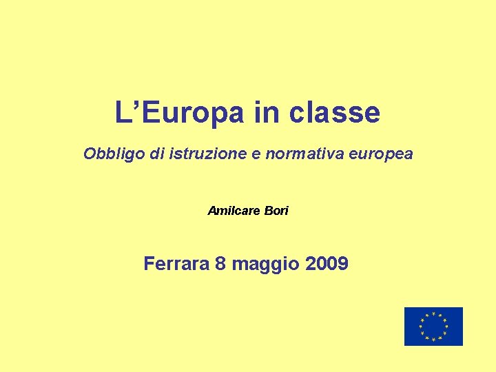 L’Europa in classe Obbligo di istruzione e normativa europea Amilcare Bori Ferrara 8 maggio