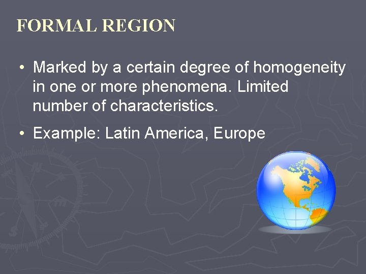 FORMAL REGION • Marked by a certain degree of homogeneity in one or more