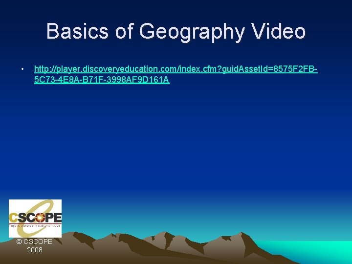 Basics of Geography Video • http: //player. discoveryeducation. com/index. cfm? guid. Asset. Id=8575 F